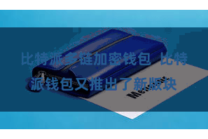 比特派多链加密钱包 比特派钱包又推出了新版块
