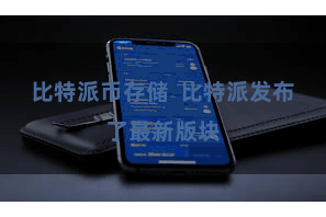 比特派币存储  比特派发布了最新版块