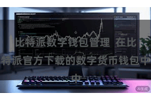 比特派数字钱包管理  在比特派官方下载的数字货币钱包中